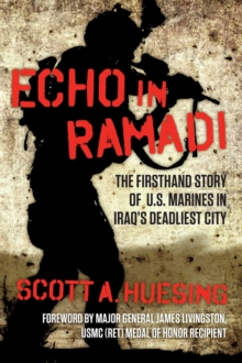 Echo in Ramadi : The Firsthand Story of US Marines in Iraq's Deadliest City