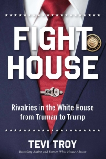 Fight House : Rivalries in the White House from Truman to Trump