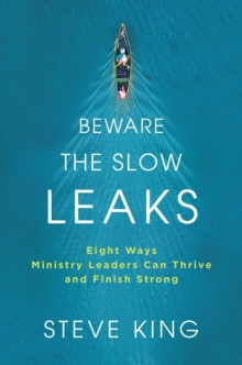 Beware the Slow Leaks : Eight Ways Ministry Leaders Can Thrive and Finish Strong