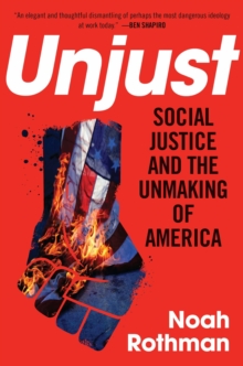 Unjust : Social Justice and the Unmaking of America