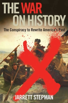 The War on History : The Conspiracy to Rewrite America's Past