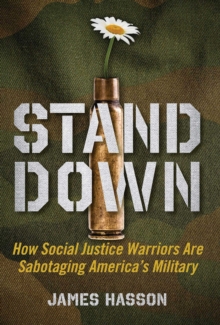 Stand Down : How Social Justice Warriors Are Sabotaging America's Military