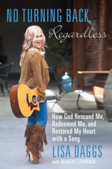 No Turning Back, Regardless : How God Rescued Me, Redeemed Me, and Restored My Heart with a Song