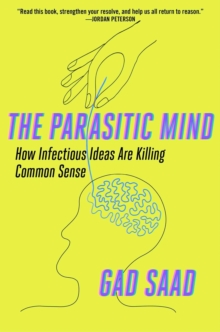 The Parasitic Mind : How Infectious Ideas Are Killing Common Sense