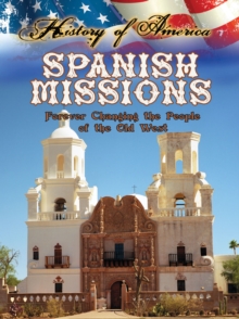 Spanish Missions : Forever Changing The People Of The Old West