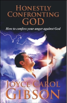 Honestly Confronting God: How To Confess Your Anger Against God