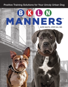 BKLN Manners : Positive Training Solutions for Your Unruly Urban Dog, Paperback / softback Book BKLN Manners : Positive Training Solutions for Your Unruly Urban Dog, Paperback / softback Book