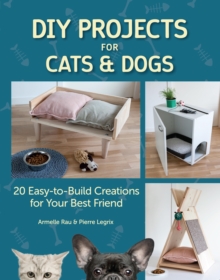 DIY Projects for Cats and Dogs : 20 Easy-to-Build Creations for Your Best Friend