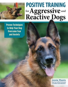 Fox Chapel Publishing Positive Training For Aggressive And Reactive Dogs , Proven Techniques To Help Your Dog Overcome Fear And Anxiety