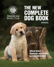 New Complete Dog Book, The, 23rd Edition : Official Breed Standards and Profiles for Over 200 Breeds