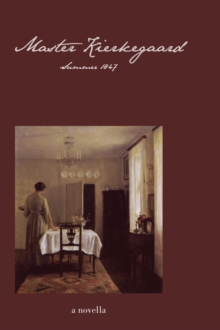 Master Kierkegaard: Summer 1847 : A Novella