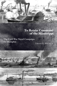 To Retain Command of the Mississippi : The Civil War Naval Campaign for Memphis