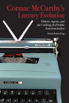 Cormac McCarthy's Literary Evolution : Editors, Agents, and the Crafting of a Prolific American Author, Hardback Book Cormac McCarthy's Literary Evolution : Editors, Agents, and the Crafting of a Prolific American Author, Hardback Book