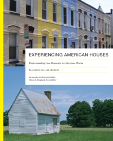 Experiencing American Houses : Understanding How Domestic Architecture Works