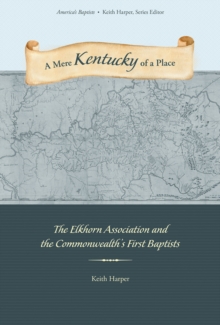 A Mere Kentucky of a Place : The Elkhorn Association and the Commonwealth's First Baptists