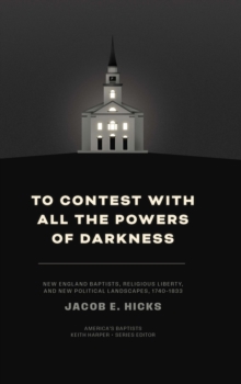 To Contest with All the Powers of Darkness : New England Baptists, Religious Liberty, and New Political Landscapes, 1740-1833