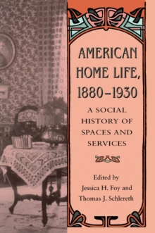 American Home Life, 1880-1930 : A Social History of Spaces and Services