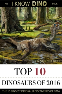 Top 10 Dinosaurs of 2016: An I Know Dino Book