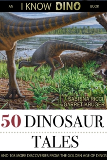 50 Dinosaur Tales: And 108 More Discoveries From The Golden Age Of Dinos