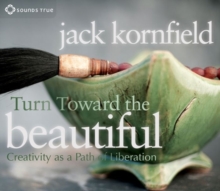 Turn Toward the Beautiful : Creativity as a Path of Liberation, CD-Audio Book Turn Toward the Beautiful : Creativity as a Path of Liberation, CD-Audio Book