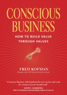 Conscious Business : How to Build Value Through Value, Paperback / softback Book Conscious Business : How to Build Value Through Value, Paperback / softback Book