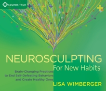 Neurosculpting for New Habits : Brain-Changing Practices to End Self-Defeating Behaviors and Create Healthy Ones, CD-Audio Book Neurosculpting for New Habits : Brain-Changing Practices to End Self-Defeating Behaviors and Create Healthy Ones, CD-Audio Book
