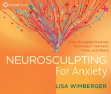Neurosculpting for Anxiety : Brain-Changing Practices for Release from Fear, Panic, and Worry, CD-Audio Book Neurosculpting for Anxiety : Brain-Changing Practices for Release from Fear, Panic, and Worry, CD-Audio Book