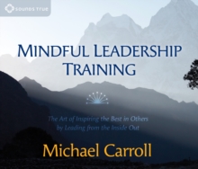 Mindful Leadership Training : The Art of Inspiring the Best in Others by Leading from the Inside Out, CD-Audio Book Mindful Leadership Training : The Art of Inspiring the Best in Others by Leading from the Inside Out, CD-Audio Book