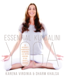 Essential Kundalini Yoga : An Invitation to Radiant Health, Unconditional Love, and the Awakening of Your Energetic Potential, Paperback / softback Book Essential Kundalini Yoga : An Invitation to Radiant Health, Unconditional Love, and the Awakening of Your Energetic Potential, Paperback / softback Book