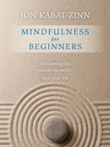 Mindfulness for Beginners : Reclaiming the Present Moment--and Your Life, Paperback / softback Book Mindfulness for Beginners : Reclaiming the Present Moment--and Your Life, Paperback / softback Book