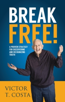 Break Free! : A Proven Strategy for Discovering and Recognizing Truth