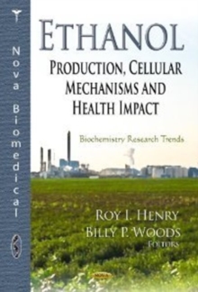 Ethanol : Production, Cellular Mechanisms & Health Impact, Hardback Book Ethanol : Production, Cellular Mechanisms & Health Impact, Hardback Book