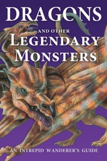 Dragons and Other Legendary Monsters : An Intrepid Wanderer's Guide, Paperback Book Dragons and Other Legendary Monsters : An Intrepid Wanderer's Guide, Paperback Book