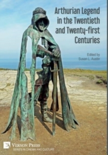 Arthurian Legend in the Twentieth and Twenty-first Centuries