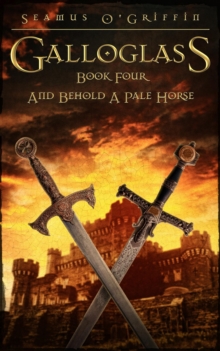 Galloglass Book Four: And Behold A Pale Horse : Galloglass, #3