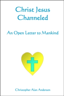 Christ Jesus Channeled: An Open Letter to Mankind