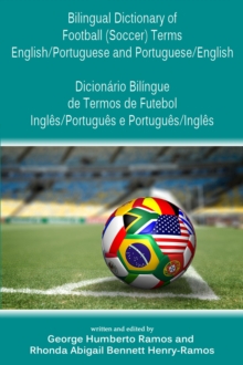 Bilingual Dictionary of Football (Soccer) Terms English/Portuguese and Portuguese/English - Dicionario Bilingue de Termos de Futebol Ingles/Portugues e Portugues/Ingles