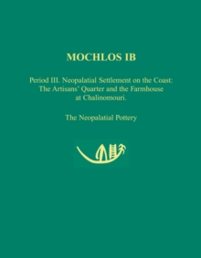 Mochlos IB : Period III. Neopalatial Settlement on the Coast: The Artisans' Quarter and the Farmhouse at Chalinomouri: The Neopalatial Pottery