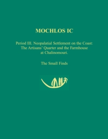 Mochlos IC : Period III. Neopalatial Settlement on the Coast: The Artisans' Quarter and the Farmhouse at Chalinomouri: The Small Finds