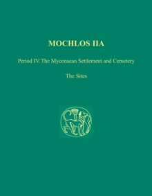 Mochlos IIA : Period IV. The Mycenaean Settlement and Cemetery: The Sites