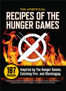 Unofficial Recipes of The Hunger Games : 187 Recipes Inspired by The Hunger Games, Catching Fire, and Mockingjay