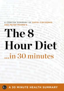 The 8-Hour Diet : Watch the Pounds Disappear Without Watching What You Eat by David Zinczenko and Peter Moore (30 Minute Health Series)