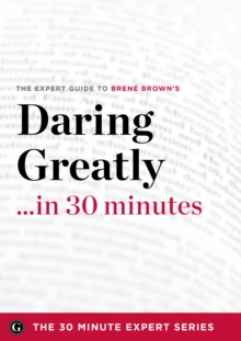 Daring Greatly in 30 Minutes : The Expert Guide to Brene Brown's Critically Acclaimed Book