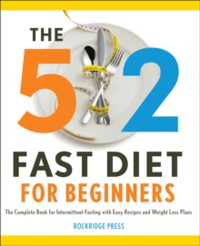 The 5:2 Fast Diet for Beginners : The Complete Book for Intermittent Fasting with Easy Recipes and Weight Loss Plans