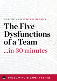 The Five Dysfunctions of a Team in 30 Minutes - The Expert Guide to Patrick Lencioni's Critically Acclaimed Bestseller