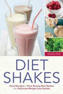 Diet Shakes : Easy Recipes to Turn Boring Diet Shakes Into Delicious Weight Loss Drinks