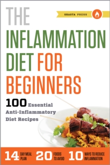 The Inflammation Diet for Beginners : 100 Essential Anti-Inflammatory Diet Recipes