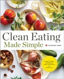 Clean Eating Made Simple : A Healthy Cookbook with Delicious Whole-Food Recipes for Eating Clean