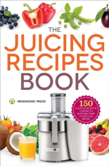 The Juicing Recipes Book : 150 Healthy Recipes to Unleash Nutritional Power