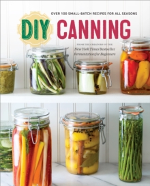 DIY Canning : Over 100 Small-Batch Recipes for All Seasons